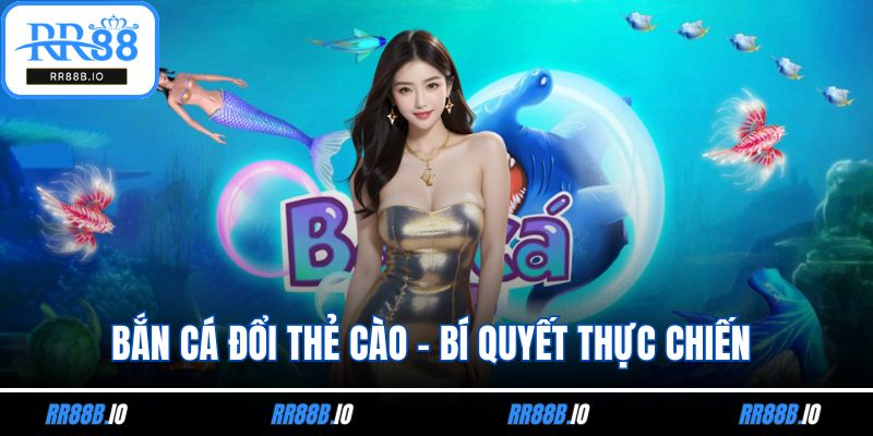 Bắn Cá Đổi Thẻ Cào - Bí Quyết Thực Chiến Từ Người Chơi