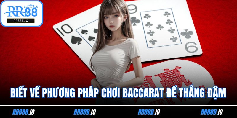 Biết về phương pháp chơi baccarat để thắng đậm hơn