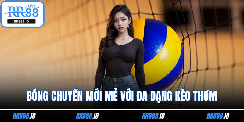 Bóng chuyền mới mẻ với đa dạng kèo thơm