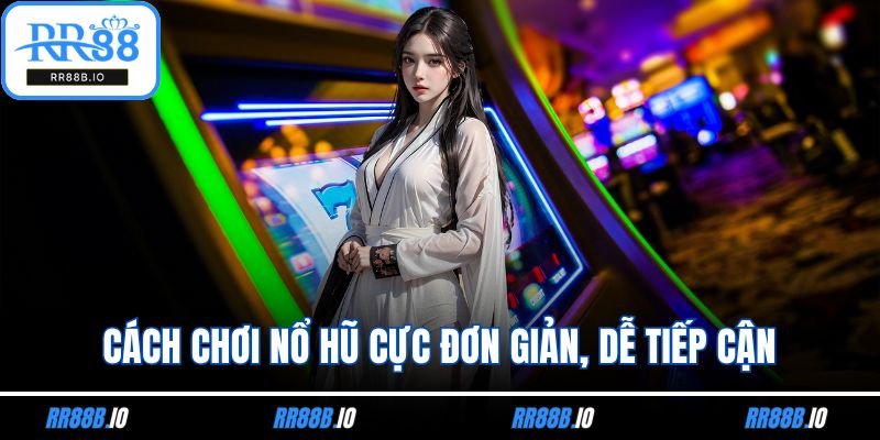 Cách chơi nổ hũ cực đơn giản, dễ tiếp cận