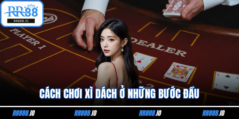 Cách chơi xì dách ở những bước đầu