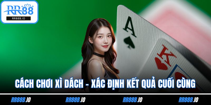 Cách chơi xì dách - Xác định kết quả cuối cùng
