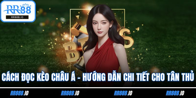 Cách Đọc Kèo Châu Á – Hướng Dẫn Chi Tiết Cho Tân Thủ