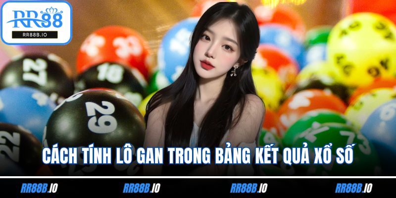 Cách tính lô gan trong bảng kết quả xổ số