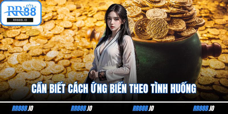 Cần biết cách ứng biến theo tình huống