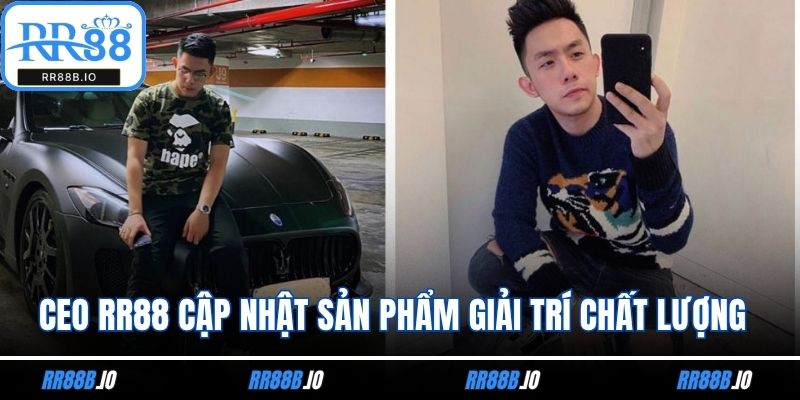 CEO RR88 cập nhật sản phẩm giải trí chất lượng tối ưu