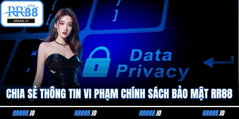 Chia sẻ thông tin cho người khác là vi phạm chính sách bảo mật RR88