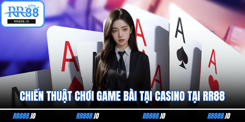 Chiến thuật chơi game bài tại casino tại RR88