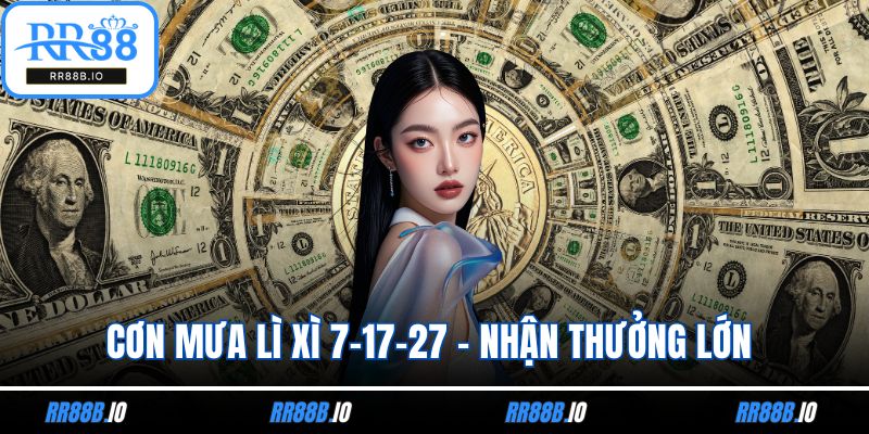 Cơn Mưa Lì Xì 7-17-27 - Nhận Thưởng Lớn Mỗi Khung Giờ