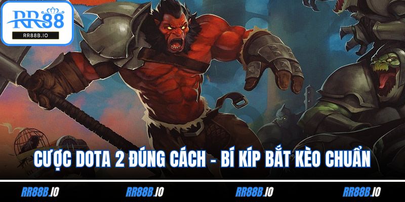 Cược Dota 2 Đúng Cách - Bí Kíp Bắt Kèo Chuẩn Từ Cao Thủ