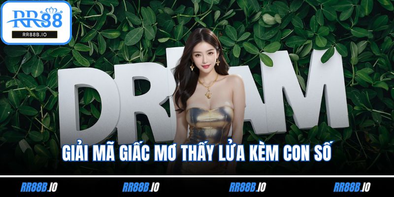Giải mã giấc mơ thấy lửa kèm con số