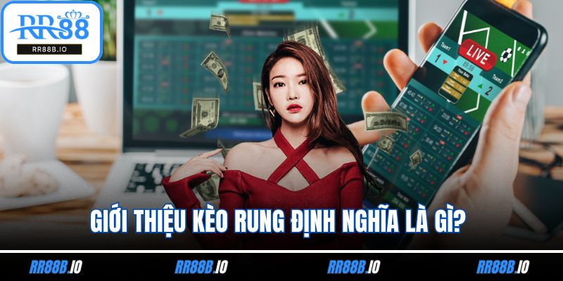 Giới thiệu kèo rung định nghĩa là gì?