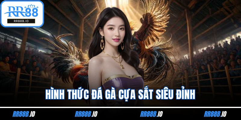 Hình thức đá gà cựa sắt siêu đỉnh