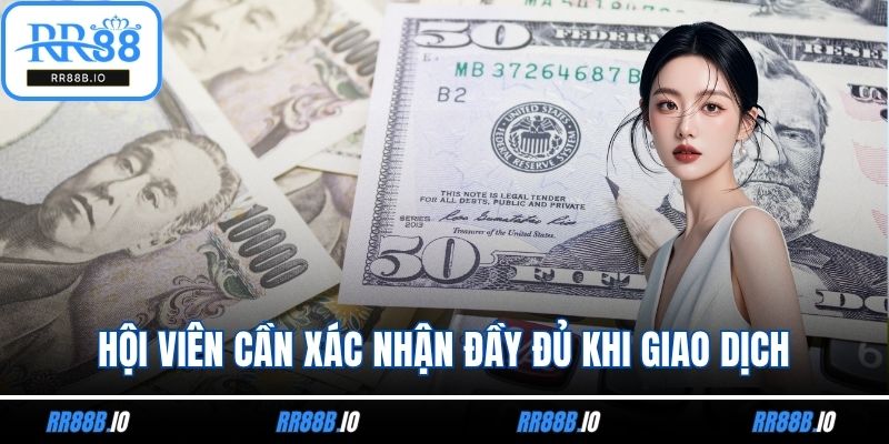 Hội viên cần xác nhận đầy đủ khi giao dịch