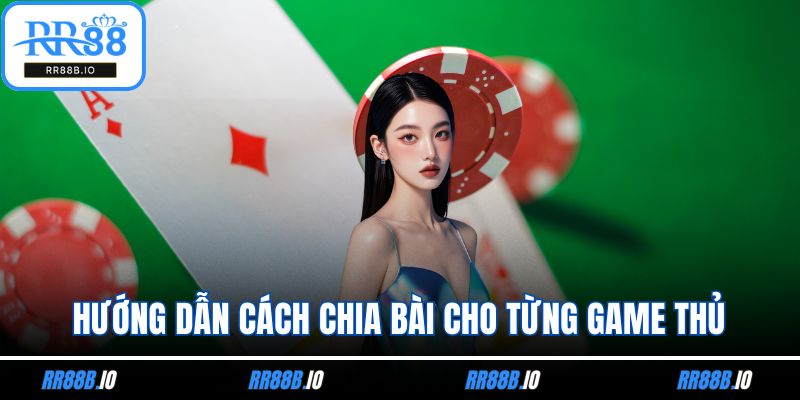 Hướng dẫn cách chia bài cho từng game thủ