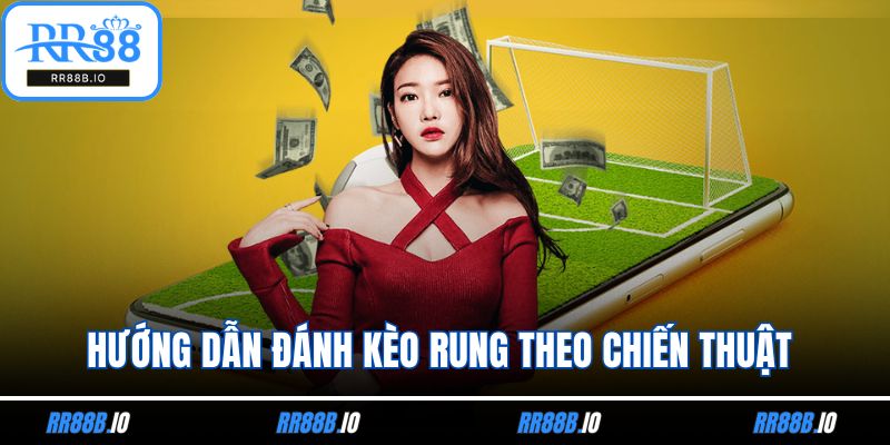 Hướng dẫn đánh kèo rung theo chiến thuật phân tích