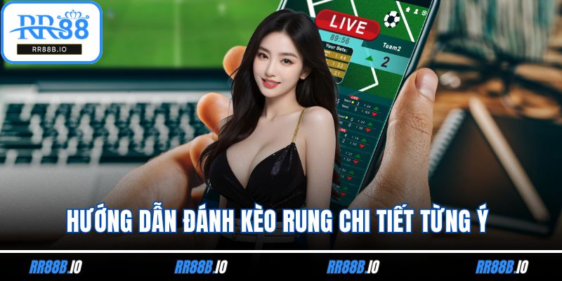 Hướng Dẫn Đánh Kèo Rung Chi Tiết Từng Ý Hấp Dẫn Nhất