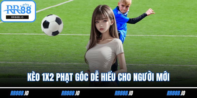 Kèo 1x2 phạt góc dễ hiểu cho người mới