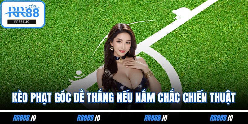 Kèo Phạt Góc Dễ Thắng Nếu Nắm Chắc Chiến Thuật Phù Hợp