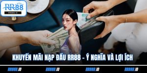 Khuyến Mãi Nạp Đầu RR88 – Ý Nghĩa Và Lợi Ích Tổng Quan
