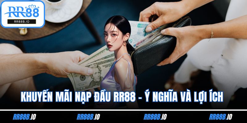 Khuyến Mãi Nạp Đầu RR88 – Ý Nghĩa Và Lợi Ích Tổng Quan