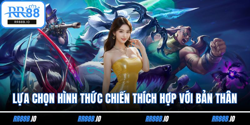 Lựa chọn hình thức chiến thích hợp với bản thân