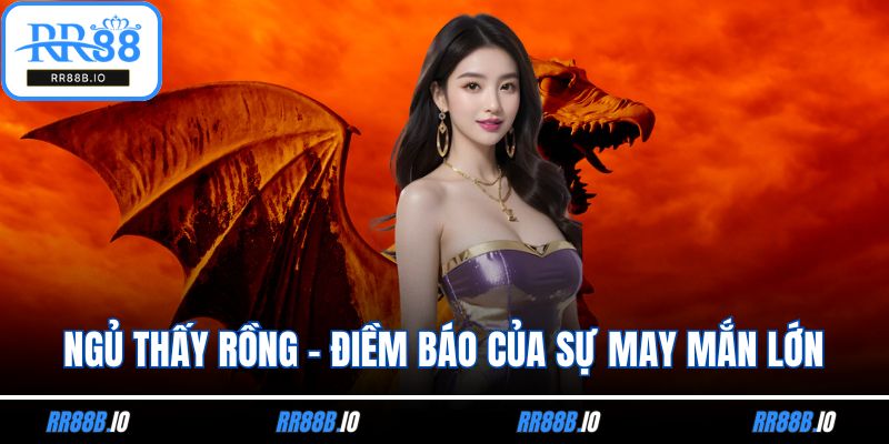 Ngủ thấy rồng - Điềm báo của sự may mắn lớn