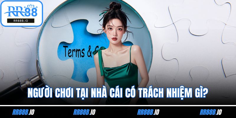Người chơi tại nhà cái có trách nhiệm gì?