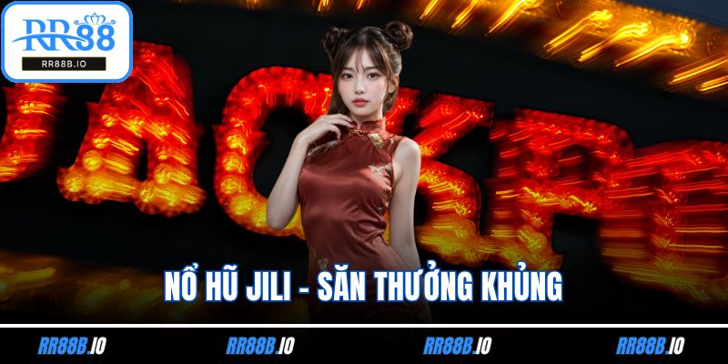 Nổ Hũ Jili - Săn Thưởng Khủng Trong Mỗi Lượt Quay Số