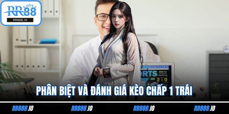 Phân biệt và đánh giá kèo chấp 1 trái