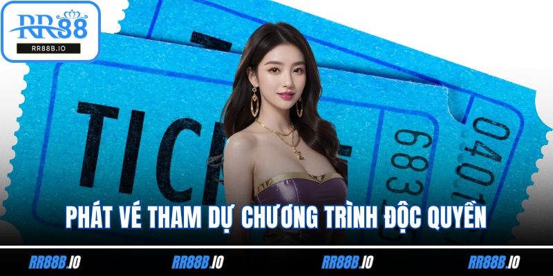 Phát vé tham dự chương trình độc quyền