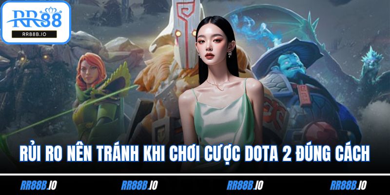 Rủi ro nên tránh khi chơi cược Dota 2 đúng cách