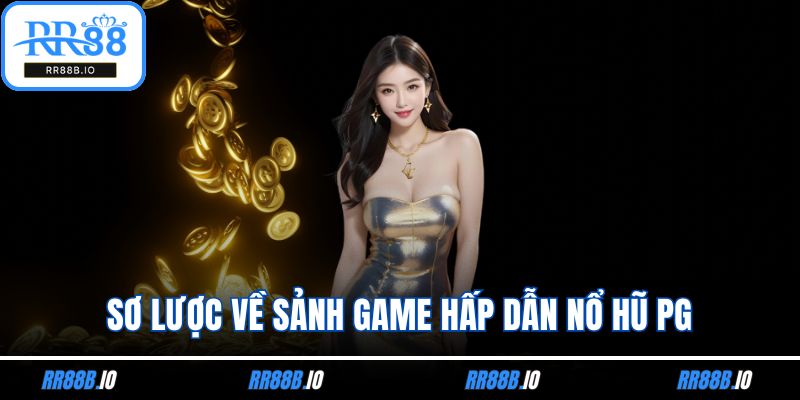 Sơ lược về sảnh game hấp dẫn nổ hũ PG