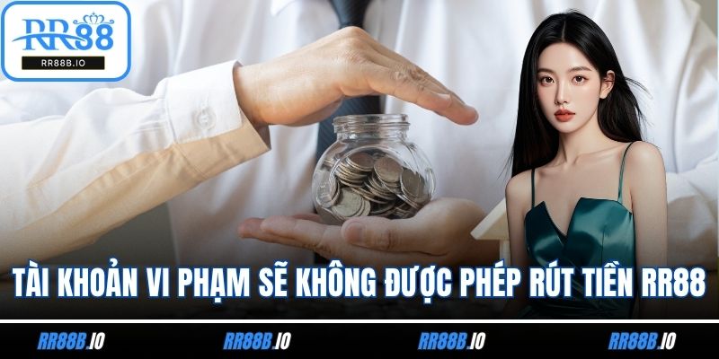 Tài khoản vi phạm sẽ không được phép rút tiền RR88
