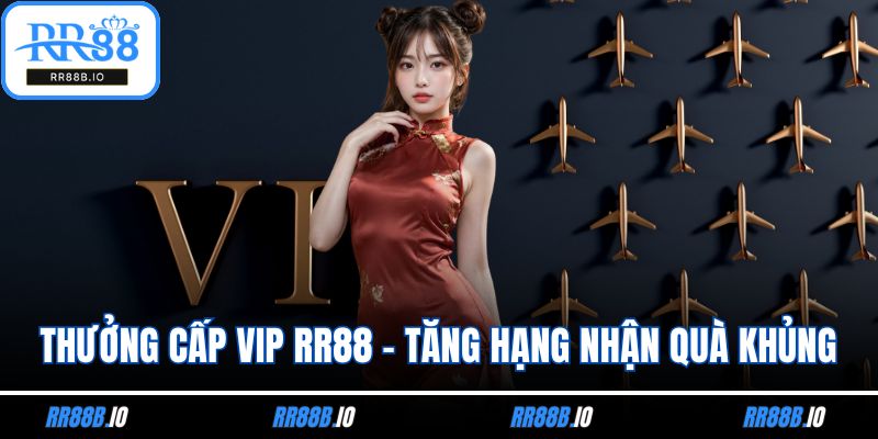 Thưởng Cấp Vip RR88 - Tăng Hạng Nhận Quà Khủng Mỗi Ngày