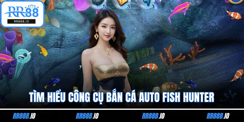 Tìm hiểu công cụ bắn cá Auto Fish Hunter