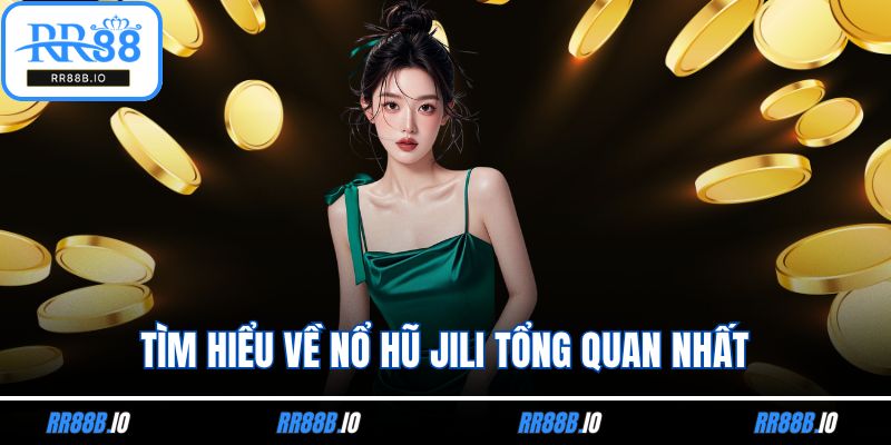 Tìm hiểu về nổ hũ Jili tổng quan nhất