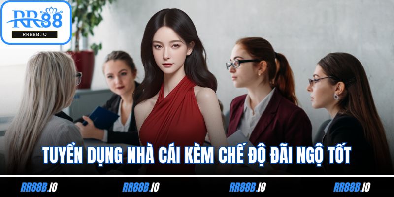 Tuyển dụng nhà cái kèm chế độ đãi ngộ tốt