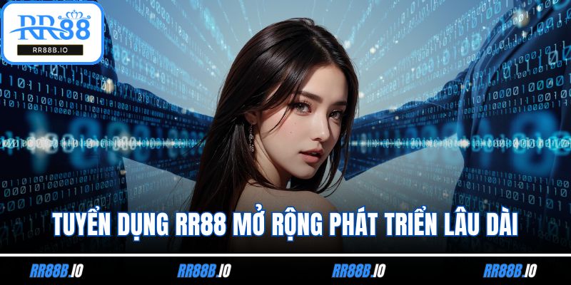 Tuyển dụng RR88 mở rộng phát triển lâu dài