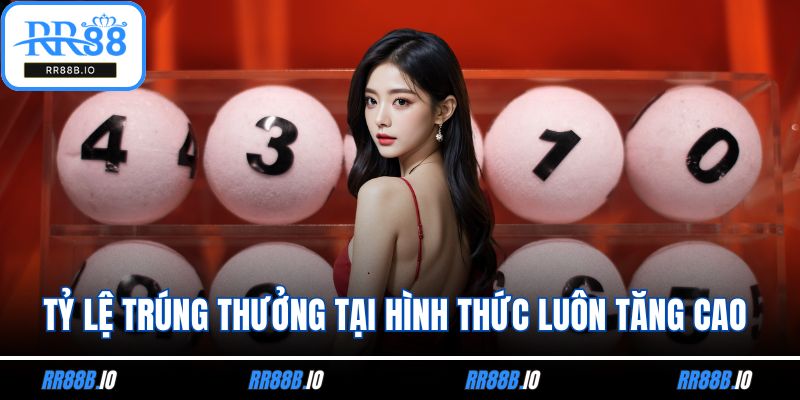 Tỷ lệ trúng thưởng tại hình thức luôn tăng cao