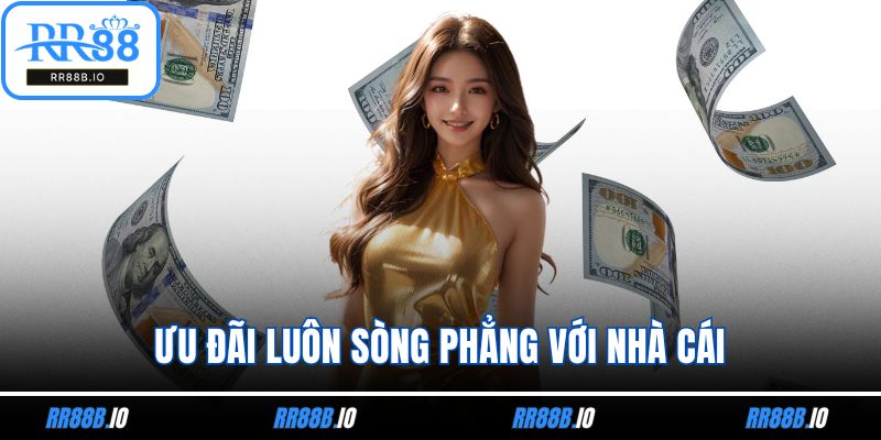 Ưu đãi luôn sòng phẳng với nhà cái