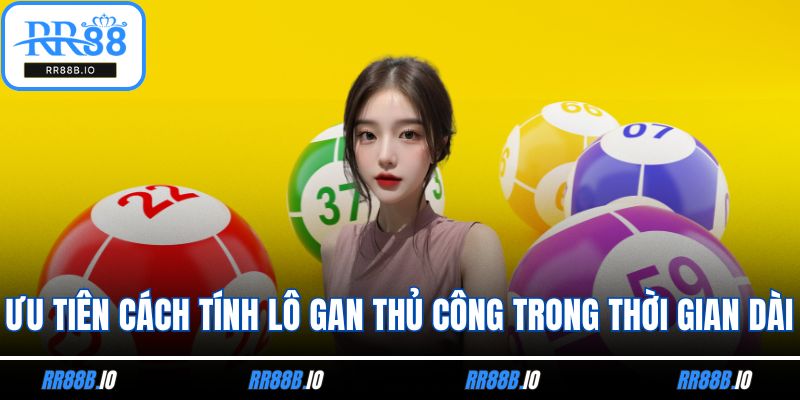 Ưu tiên cách tính lô gan thủ công trong thời gian dài